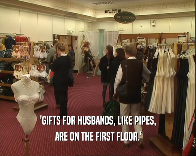 'GIFTS FOR HUSBANDS, LIKE PIPES, ARE ON THE FIRST FLOOR.' 