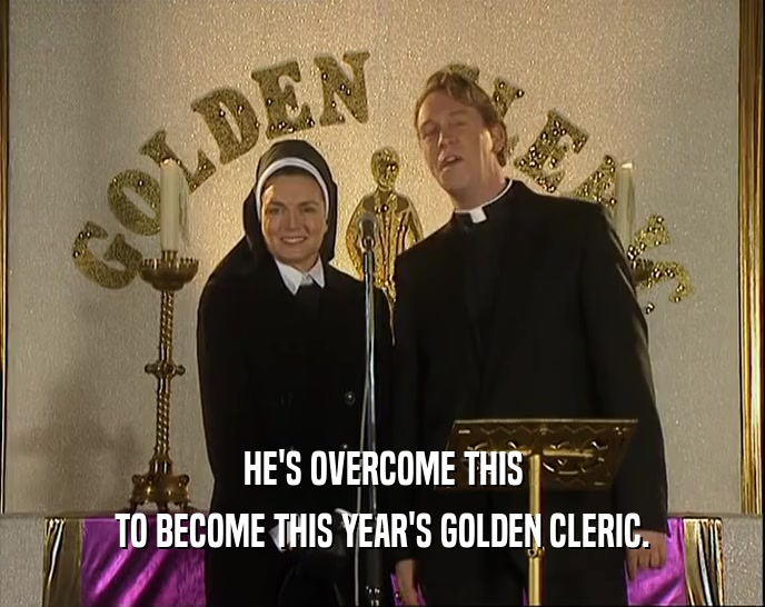 HE'S OVERCOME THIS TO BECOME THIS YEAR'S GOLDEN CLERIC. 