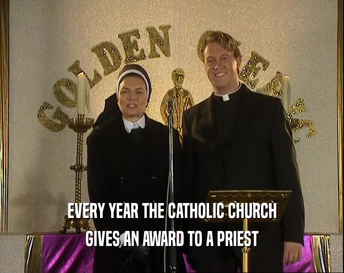 EVERY YEAR THE CATHOLIC CHURCH
 GIVES AN AWARD TO A PRIEST
 