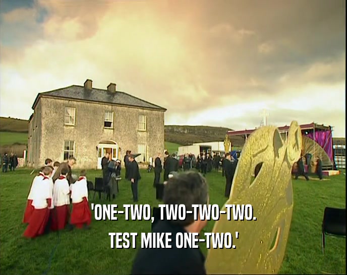 'ONE-TWO, TWO-TWO-TWO. TEST MIKE ONE-TWO.' 