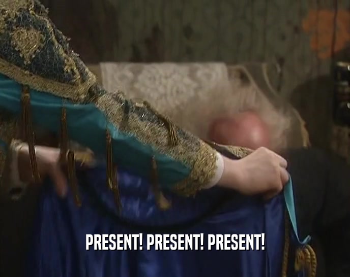 PRESENT! PRESENT! PRESENT!  