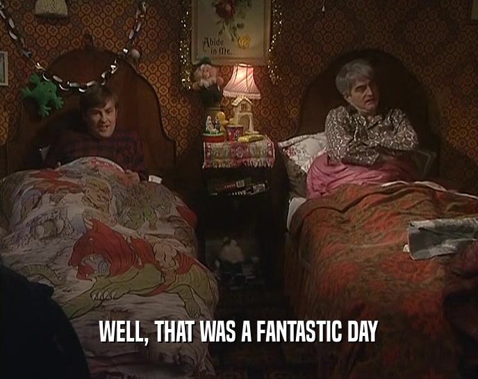 WELL, THAT WAS A FANTASTIC DAY  