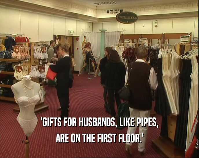 'GIFTS FOR HUSBANDS, LIKE PIPES, ARE ON THE FIRST FLOOR.' 