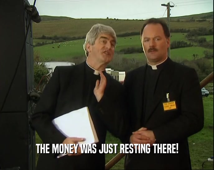 THE MONEY WAS JUST RESTING THERE!  