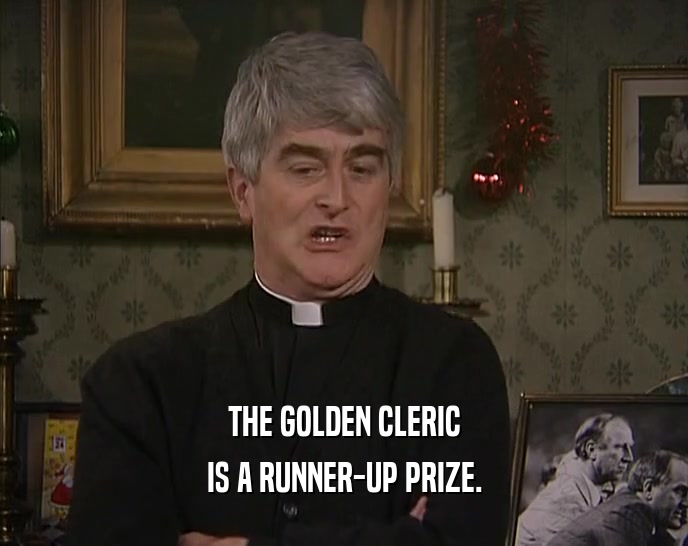 THE GOLDEN CLERIC IS A RUNNER-UP PRIZE. 