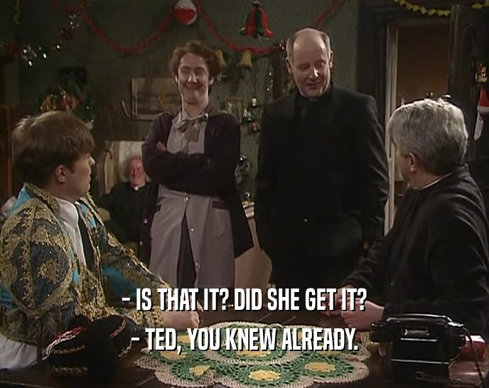 - IS THAT IT? DID SHE GET IT? - TED, YOU KNEW ALREADY. 
