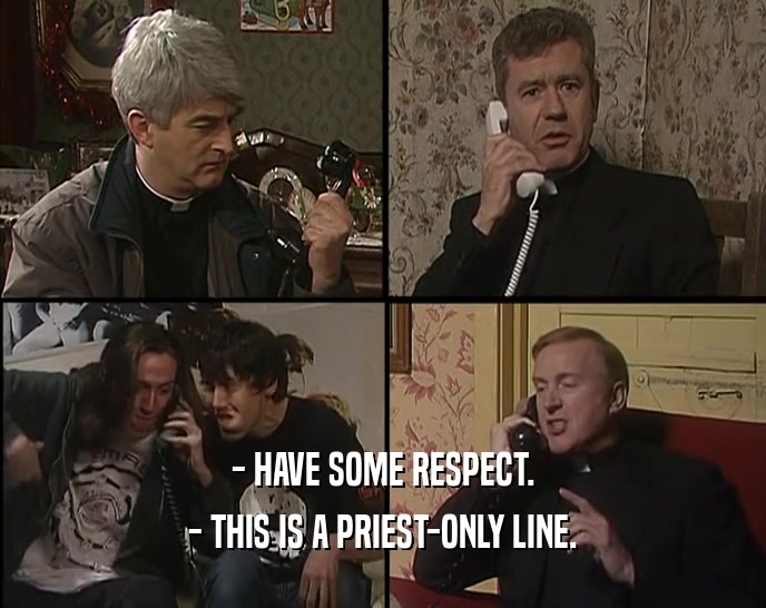 - HAVE SOME RESPECT.
 - THIS IS A PRIEST-ONLY LINE.
 