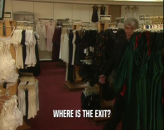 WHERE IS THE EXIT?  