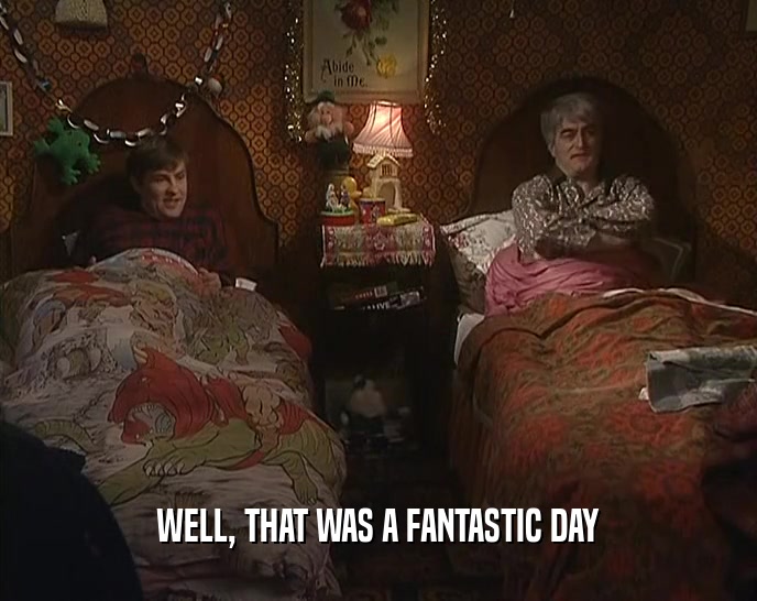 WELL, THAT WAS A FANTASTIC DAY  