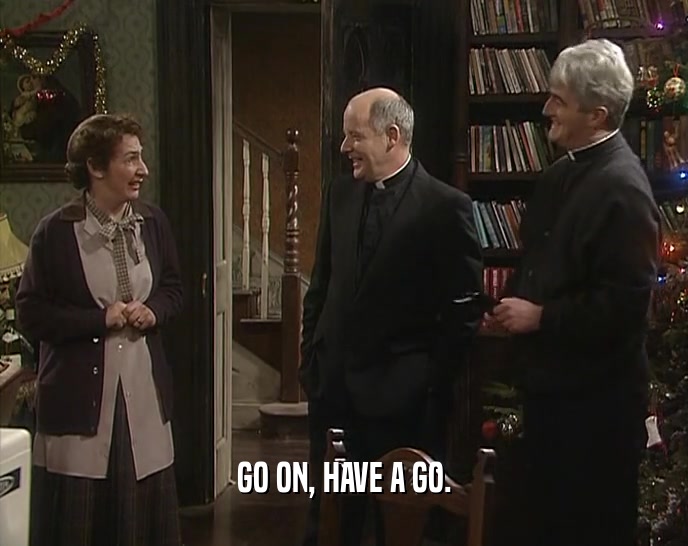 GO ON, HAVE A GO.  
