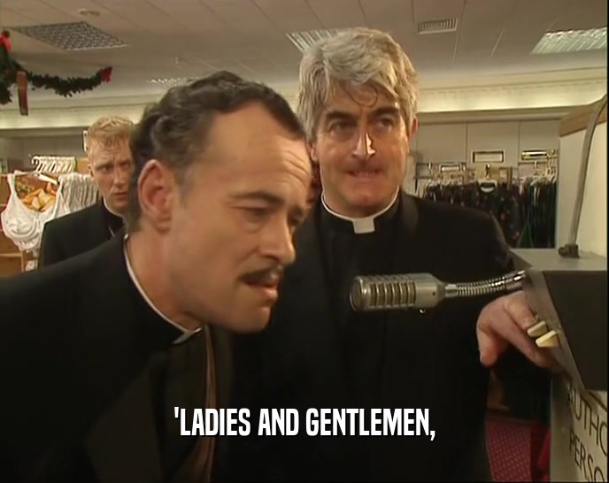 'LADIES AND GENTLEMEN,  