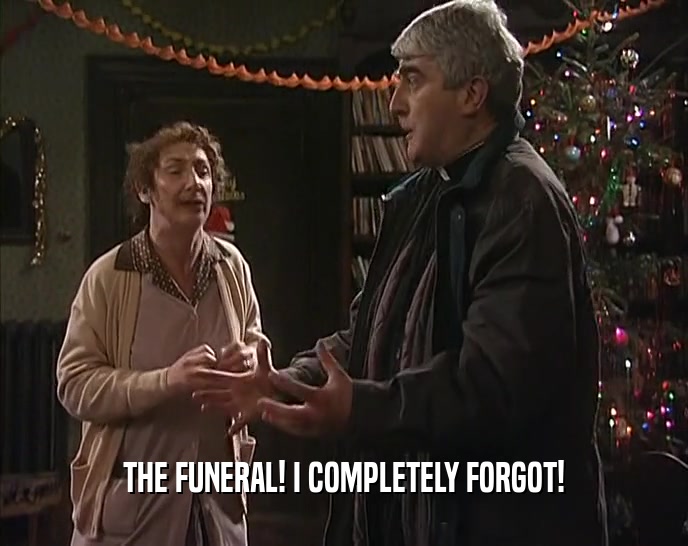 THE FUNERAL! I COMPLETELY FORGOT!  