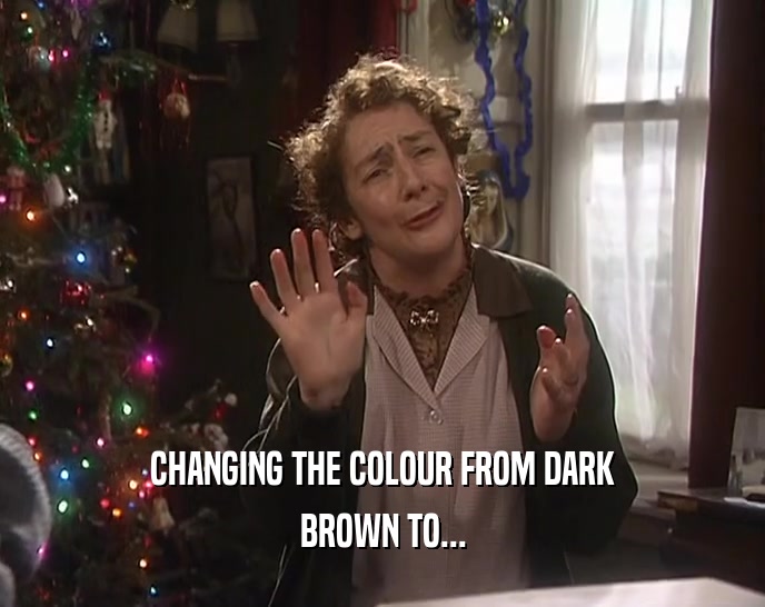 CHANGING THE COLOUR FROM DARK BROWN TO... 