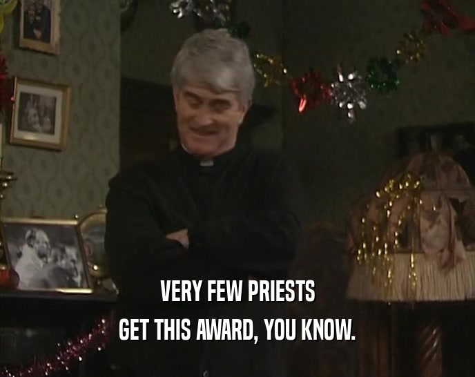 VERY FEW PRIESTS GET THIS AWARD, YOU KNOW. 