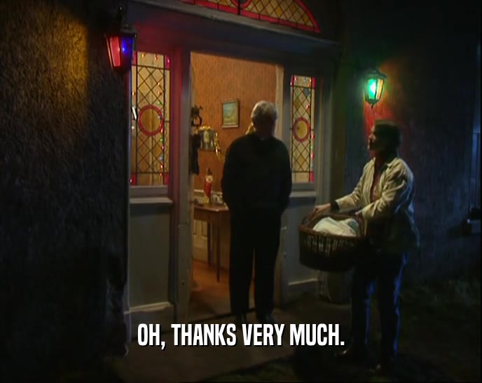 OH, THANKS VERY MUCH.  