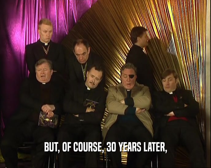 BUT, OF COURSE, 30 YEARS LATER,  