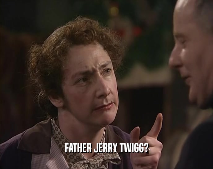 FATHER JERRY TWIGG?  