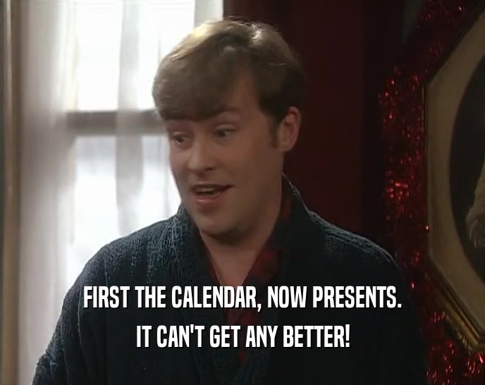 FIRST THE CALENDAR, NOW PRESENTS. IT CAN'T GET ANY BETTER! 