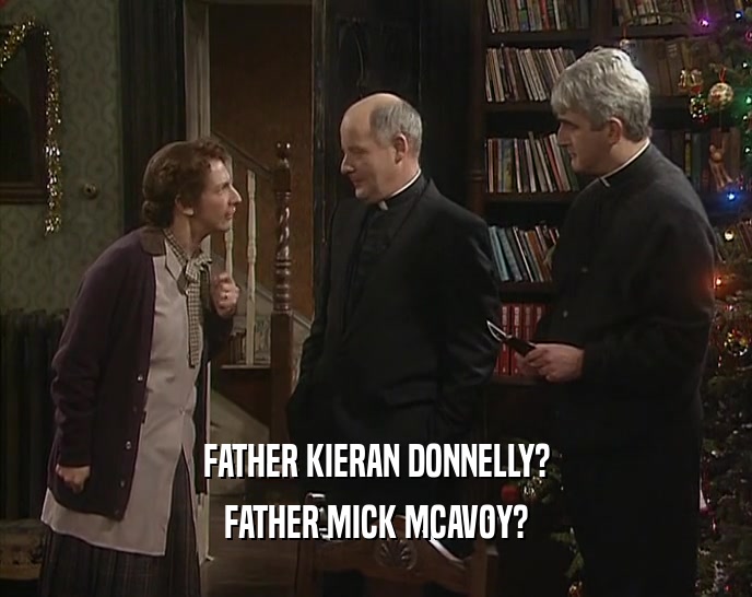 FATHER KIERAN DONNELLY?
 FATHER MICK MCAVOY?
 