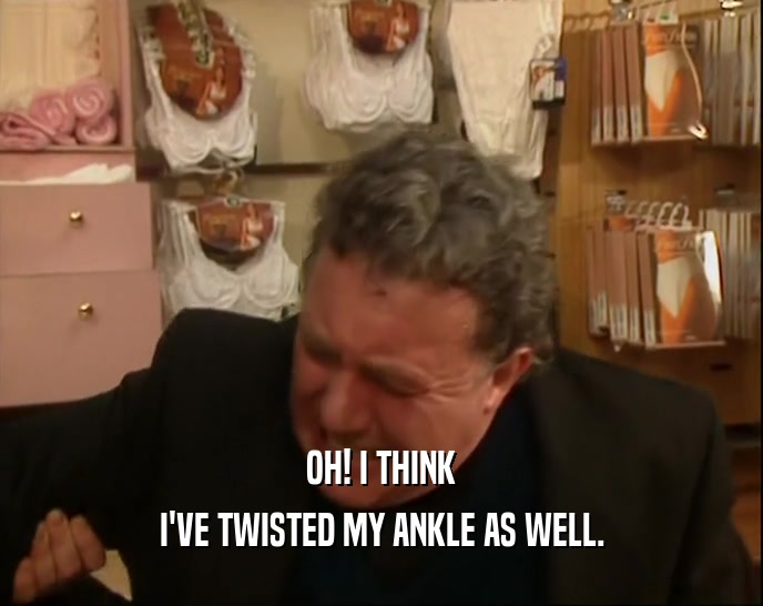 OH! I THINK I'VE TWISTED MY ANKLE AS WELL. 