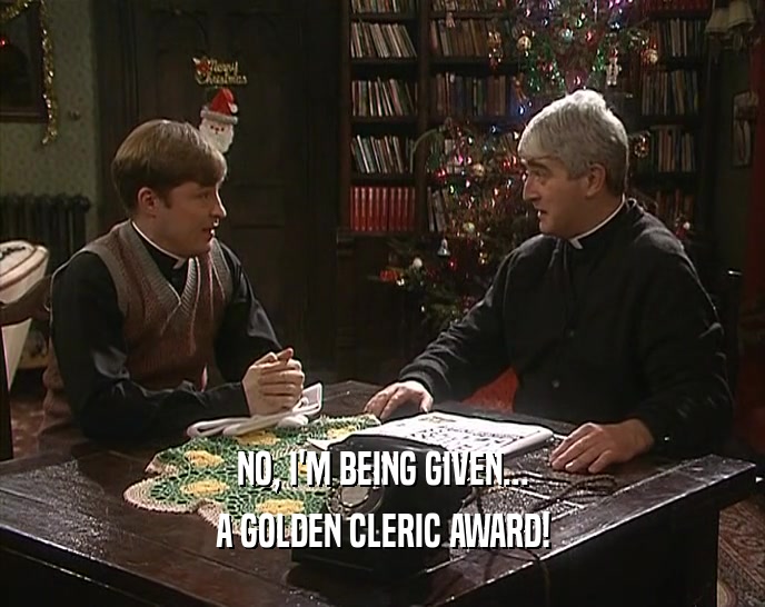 NO, I'M BEING GIVEN... A GOLDEN CLERIC AWARD! 