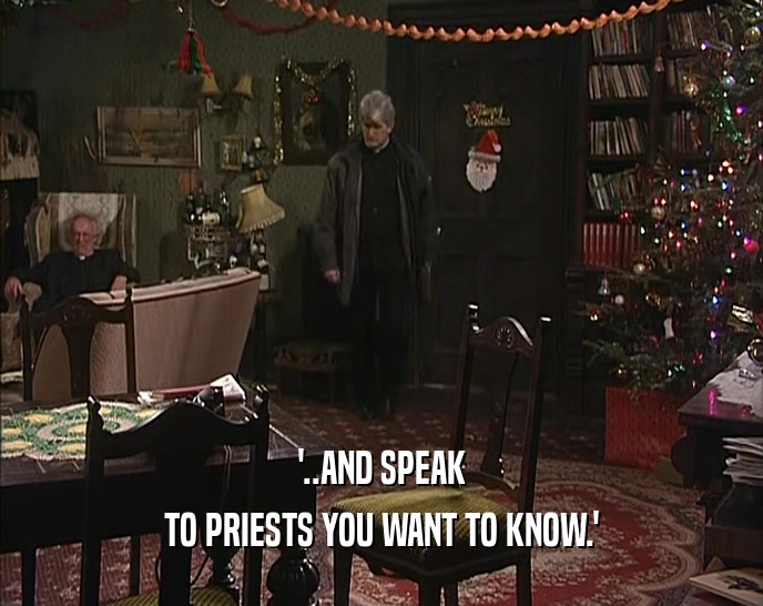 '..AND SPEAK TO PRIESTS YOU WANT TO KNOW.' 