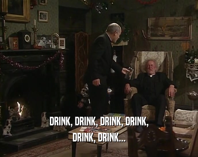 DRINK, DRINK, DRINK, DRINK, DRINK, DRINK... 
