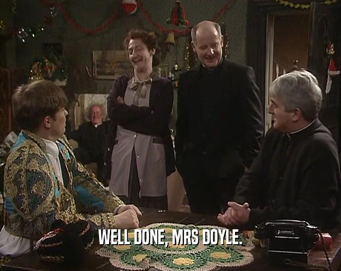 WELL DONE, MRS DOYLE.  