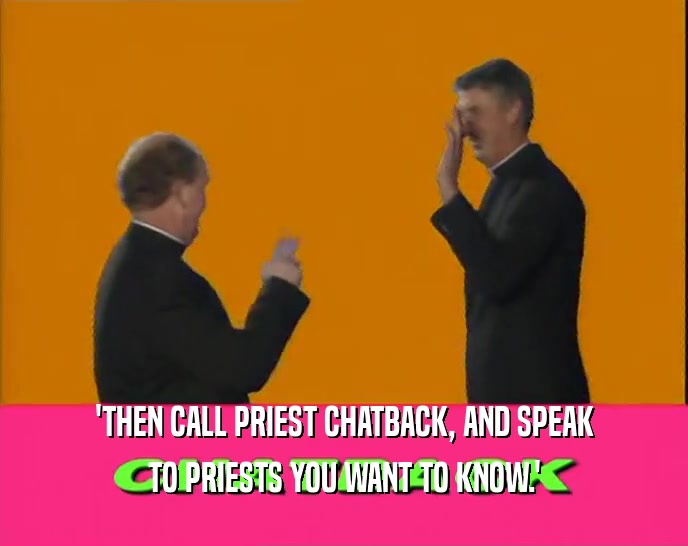 'THEN CALL PRIEST CHATBACK, AND SPEAK
 TO PRIESTS YOU WANT TO KNOW.'
 