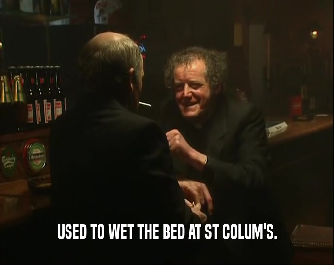 USED TO WET THE BED AT ST COLUM'S.  