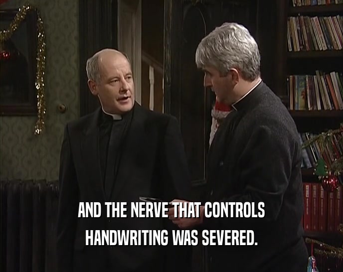 AND THE NERVE THAT CONTROLS HANDWRITING WAS SEVERED. 