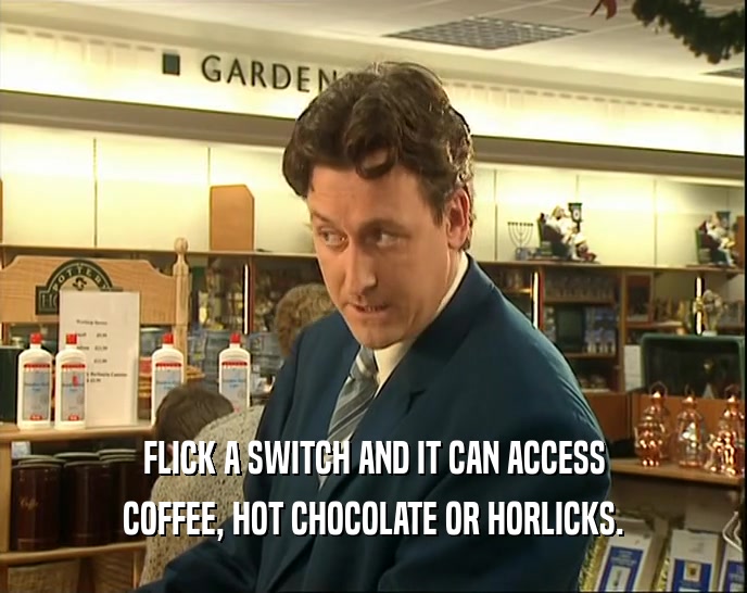 FLICK A SWITCH AND IT CAN ACCESS
 COFFEE, HOT CHOCOLATE OR HORLICKS.
 