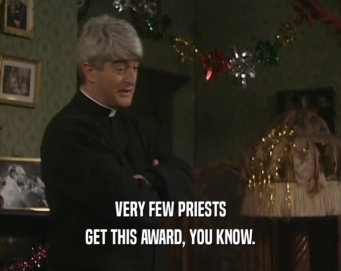 VERY FEW PRIESTS GET THIS AWARD, YOU KNOW. 