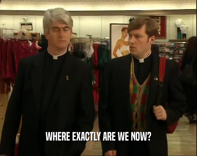 WHERE EXACTLY ARE WE NOW?  