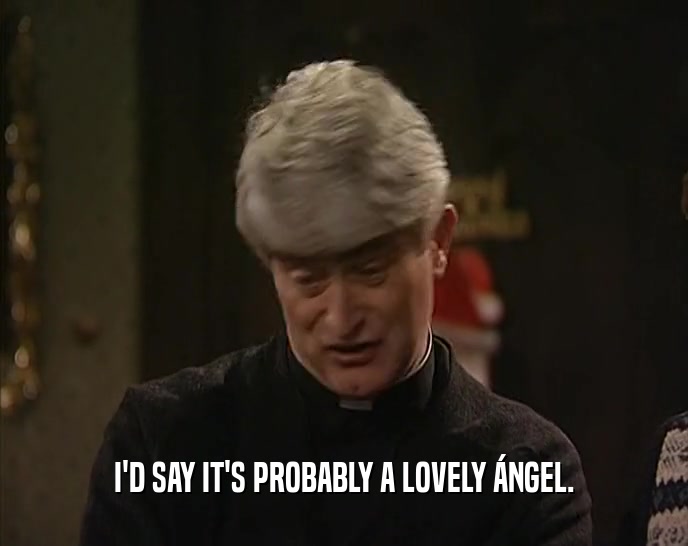 I'D SAY IT'S PROBABLY A LOVELY 