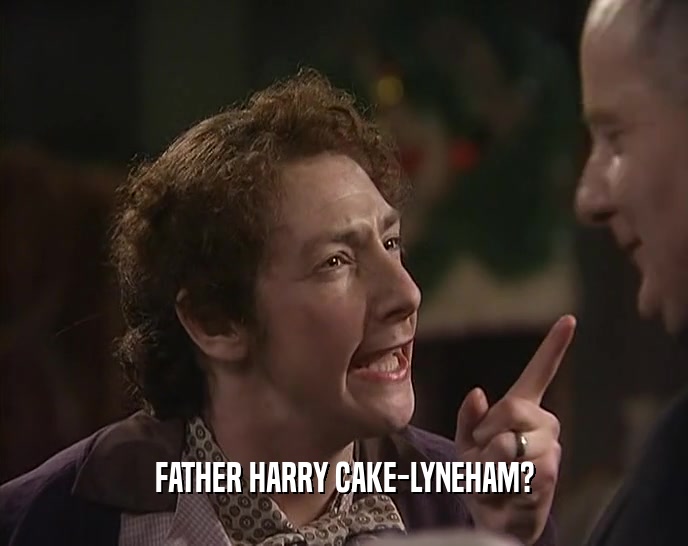 FATHER HARRY CAKE-LYNEHAM?
  