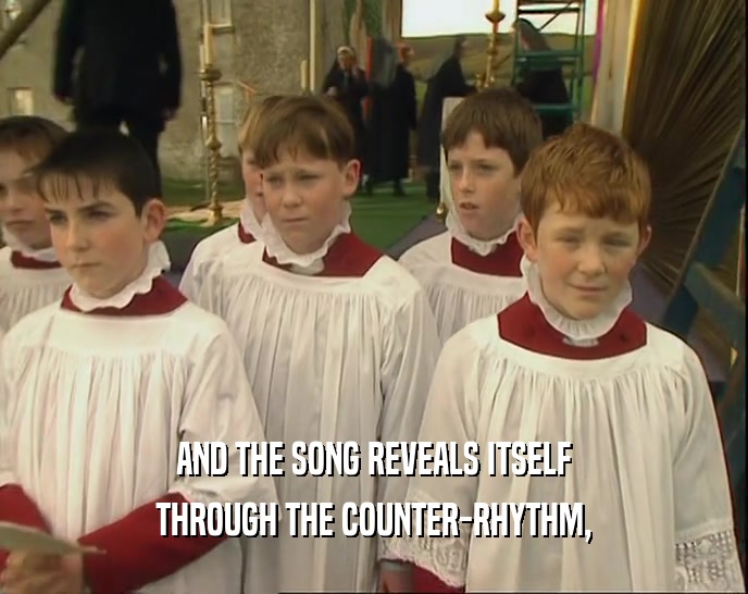 AND THE SONG REVEALS ITSELF THROUGH THE COUNTER-RHYTHM, 