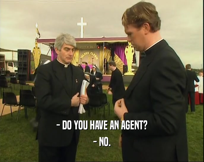 - DO YOU HAVE AN AGENT? - NO. 