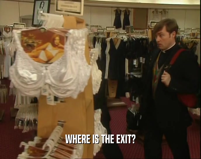 WHERE IS THE EXIT?  