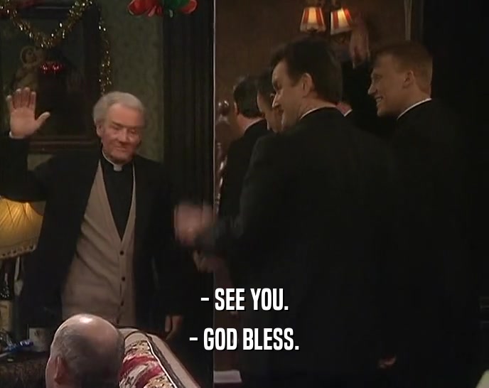 - SEE YOU.
 - GOD BLESS.
 