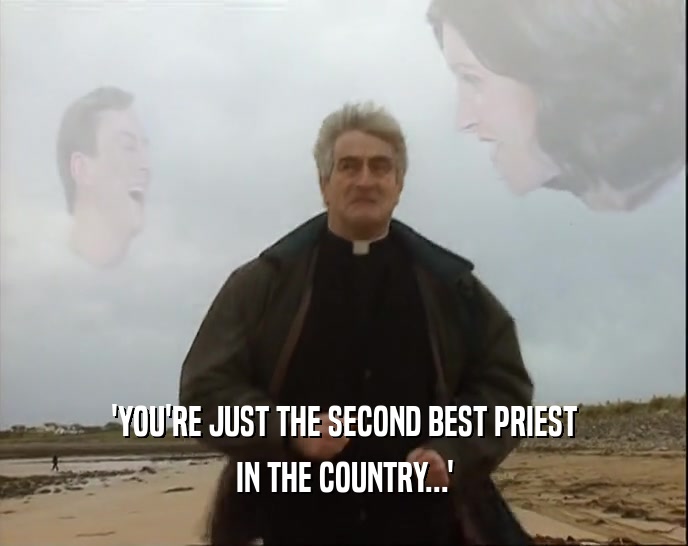 'YOU'RE JUST THE SECOND BEST PRIEST IN THE COUNTRY...' 