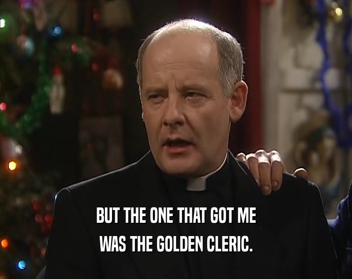 BUT THE ONE THAT GOT ME
 WAS THE GOLDEN CLERIC.
 
