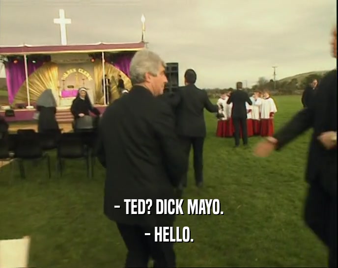 - TED? DICK MAYO. - HELLO. 