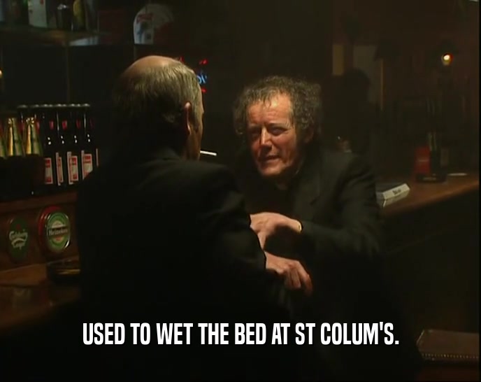 USED TO WET THE BED AT ST COLUM'S.  
