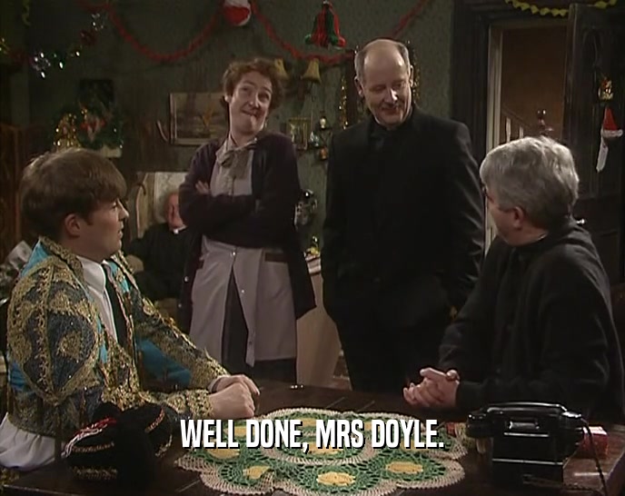 WELL DONE, MRS DOYLE.  