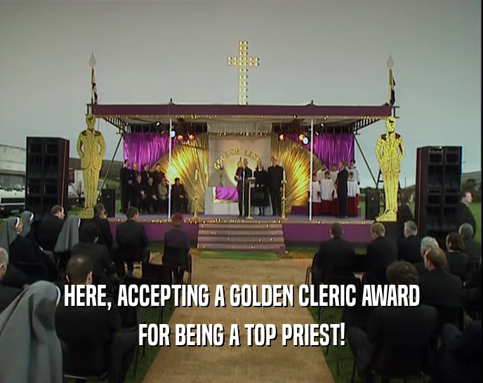 HERE, ACCEPTING A GOLDEN CLERIC AWARD
 FOR BEING A TOP PRIEST!
 
