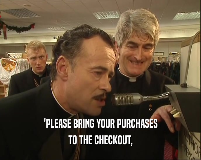 'PLEASE BRING YOUR PURCHASES TO THE CHECKOUT, 