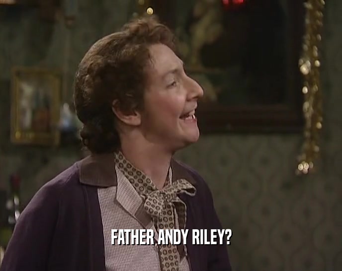 FATHER ANDY RILEY?  