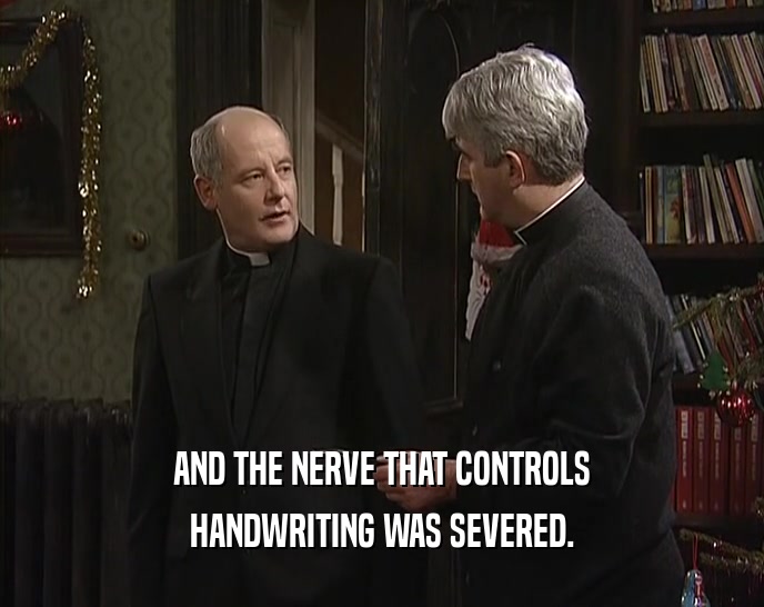 AND THE NERVE THAT CONTROLS HANDWRITING WAS SEVERED. 