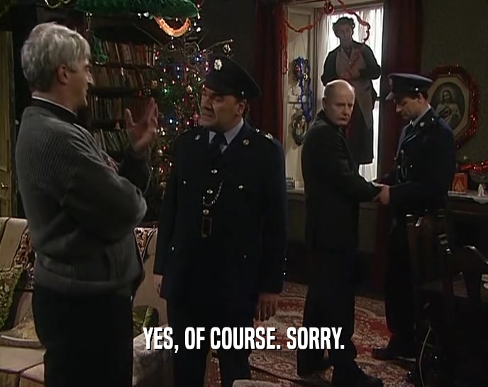 YES, OF COURSE. SORRY.  